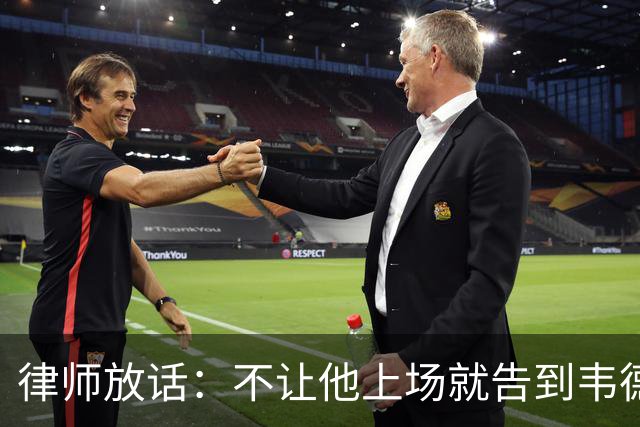 律师放话：不让他上场就告到韦德坐牢，最高6个月